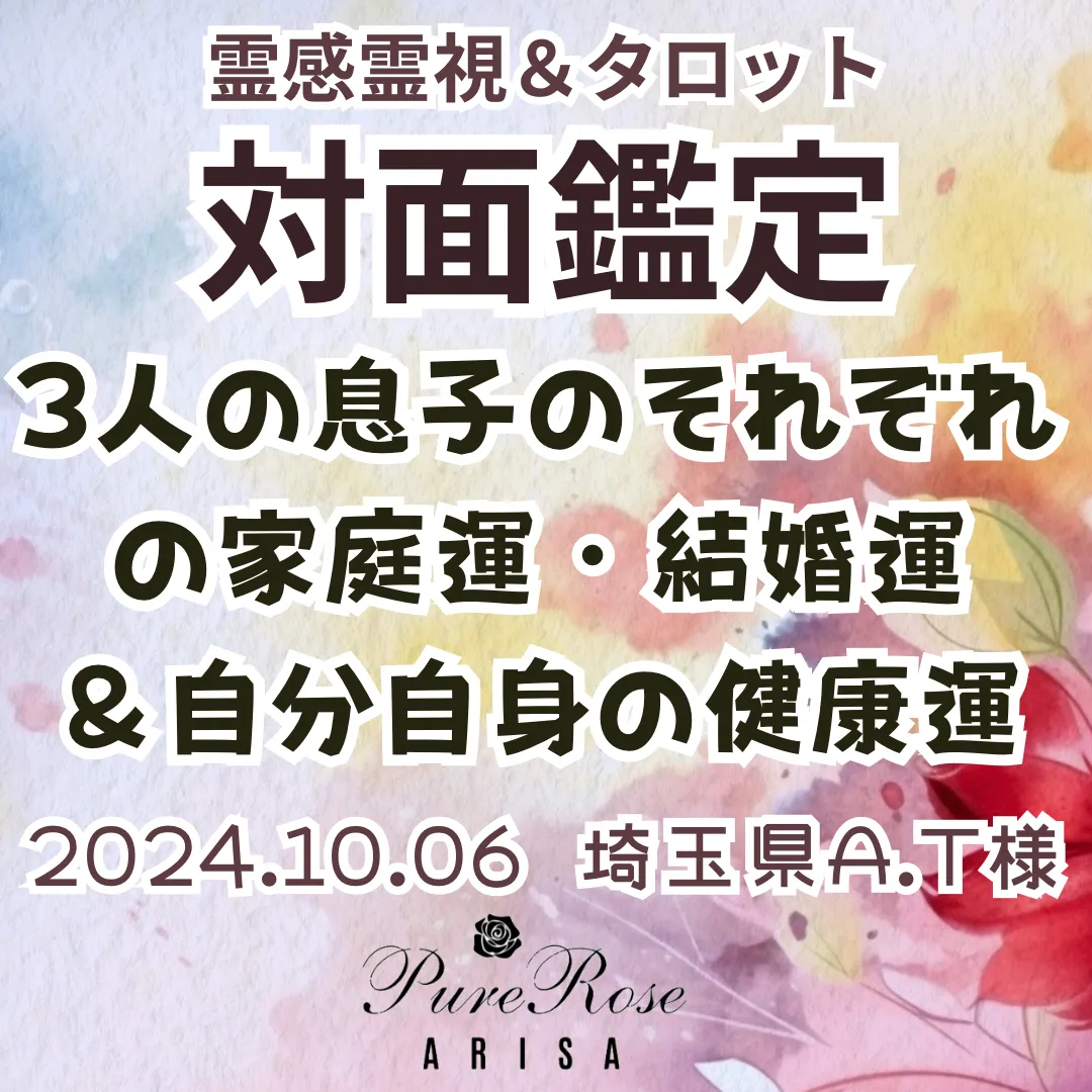 ​対面鑑定★ 3人の息子のそれぞれの家庭運・結婚運＆自分自身の健康運★埼玉県A.T様