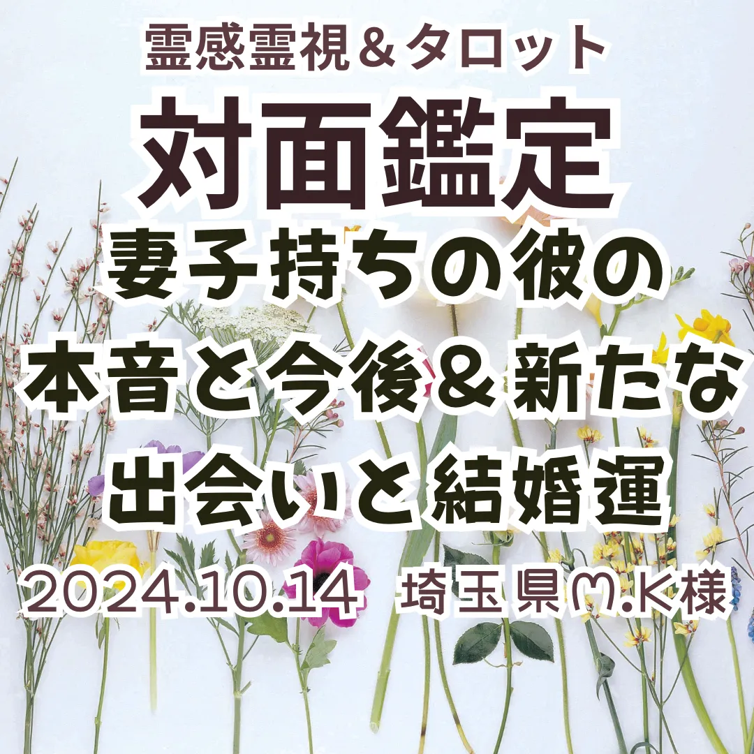 対面鑑定★妻子持ちの彼の本音と今後＆新たな出会いと結婚運★埼玉県M.K様