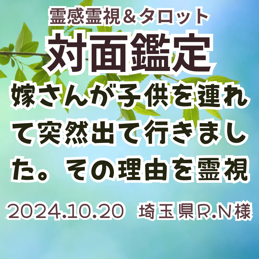 対面鑑定★嫁さんが子供を連れて突然出て行きました。その理由を霊視★埼玉県R.N様