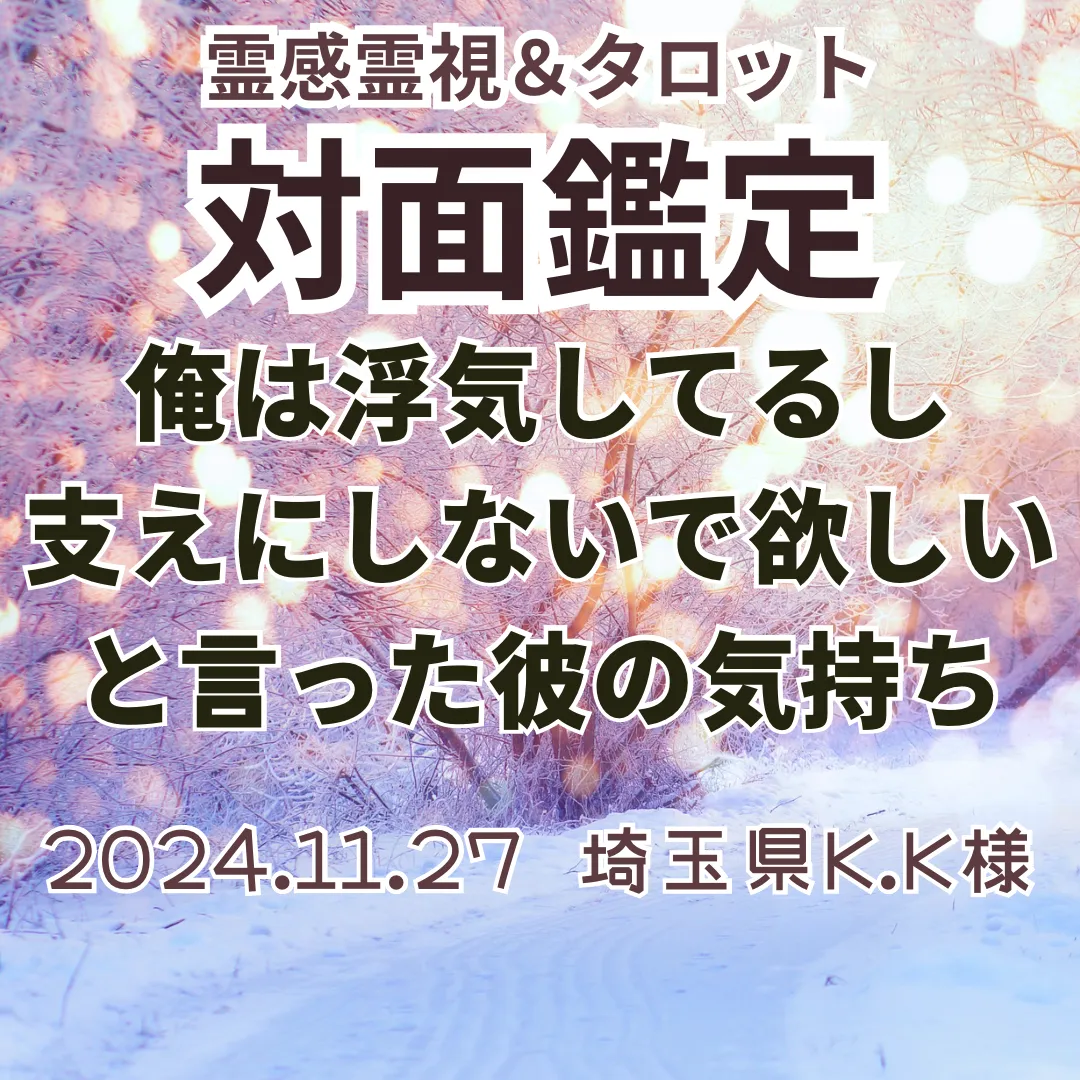 対面鑑定★俺は浮気してるし支えにしないで欲しいと言った彼の気持ち★埼玉県K.K様