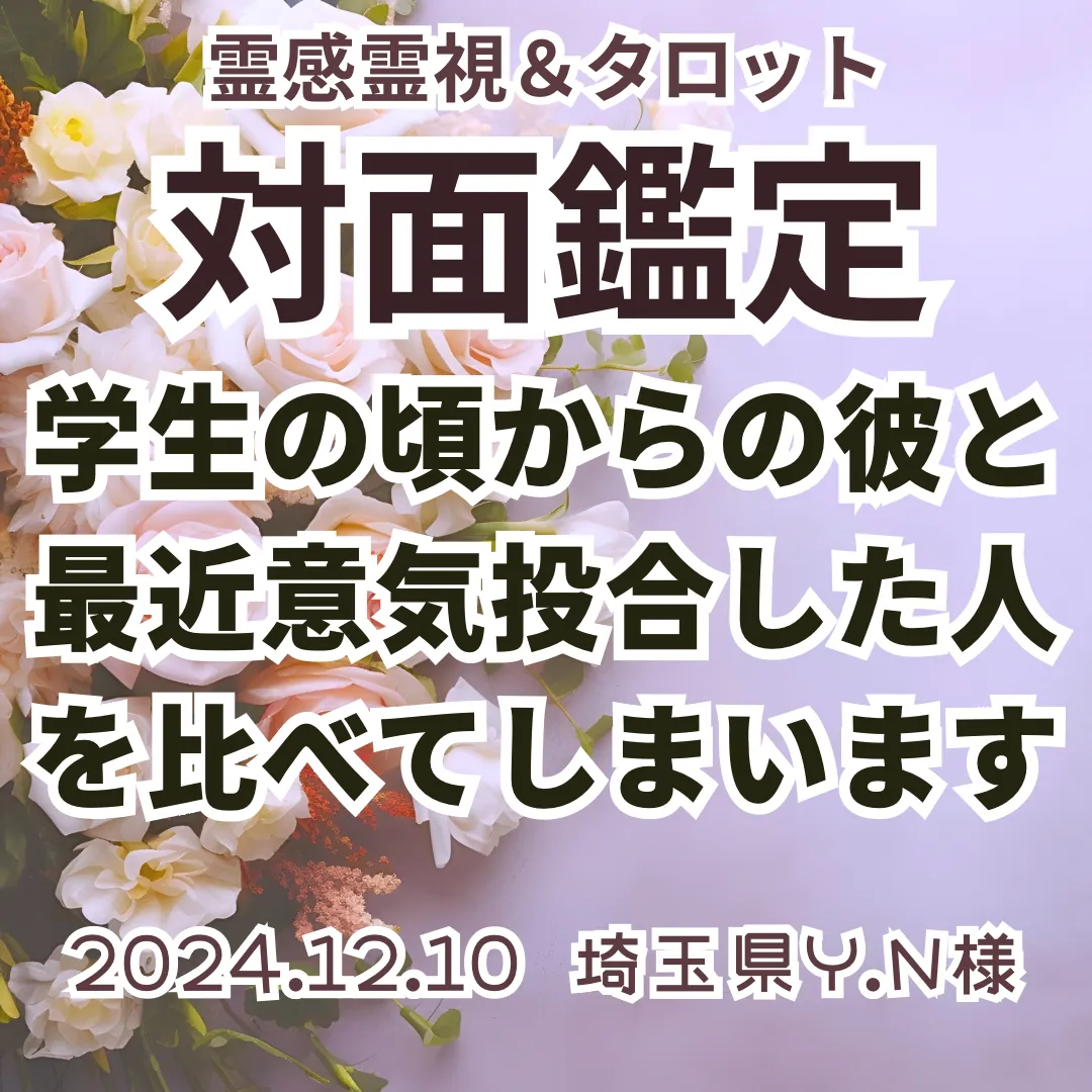 対面鑑定★学生の頃からの彼と最近意気投合した人を比べてしまいます★埼玉県Y.N様