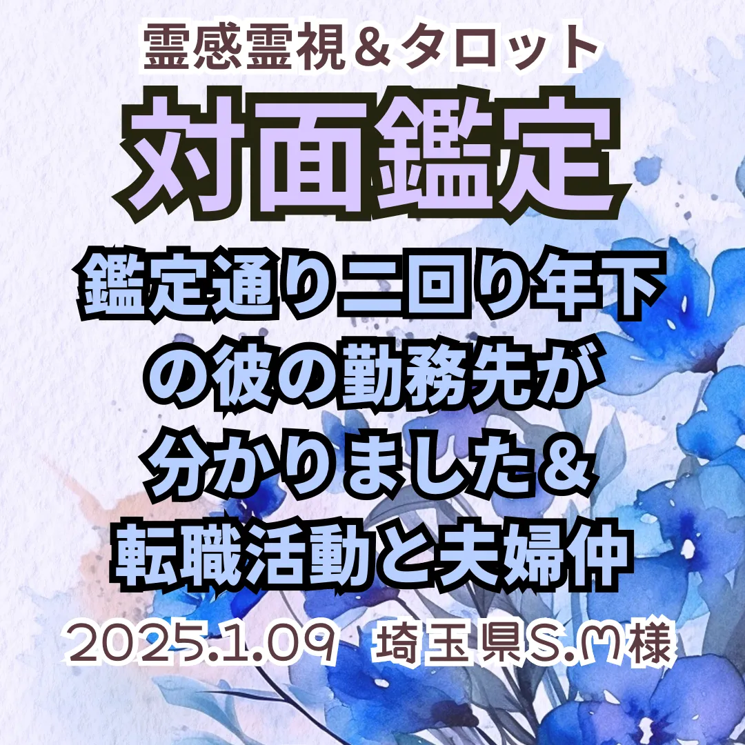 対面鑑定★鑑定通り二回り年下の彼の勤務先が分かりました＆転職活動と夫婦仲★埼玉県S.M様