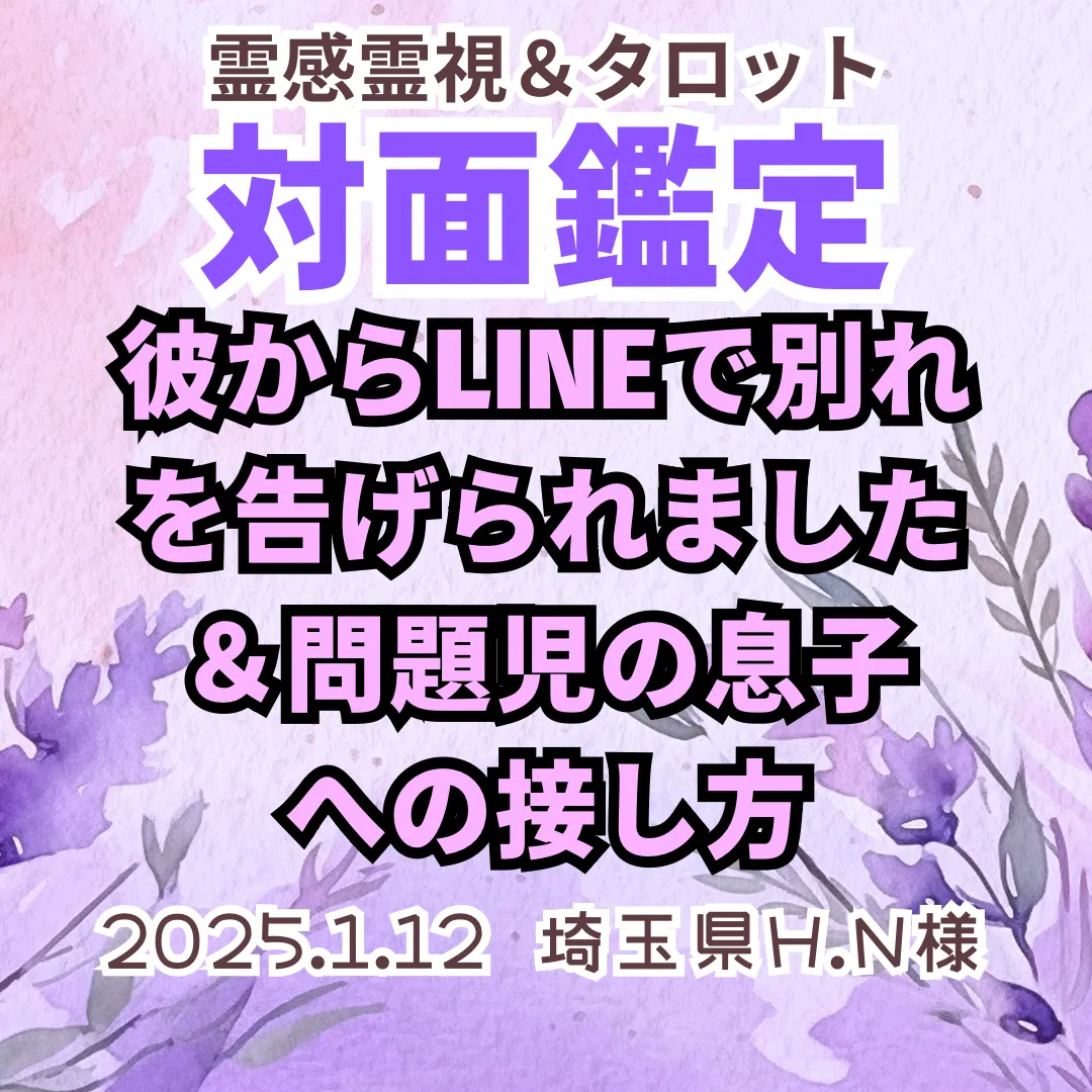 対面鑑定★彼からLINEで別れを告げられました＆問題児の息子への接し方★埼玉県H.N様