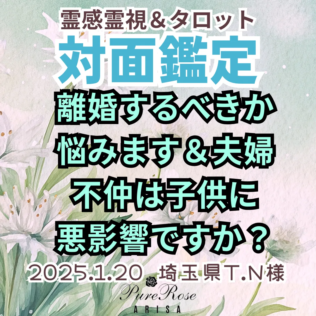 対面鑑定★離婚するべきか悩みます＆夫婦不仲は子供に悪影響ですか？★埼玉県T.N様