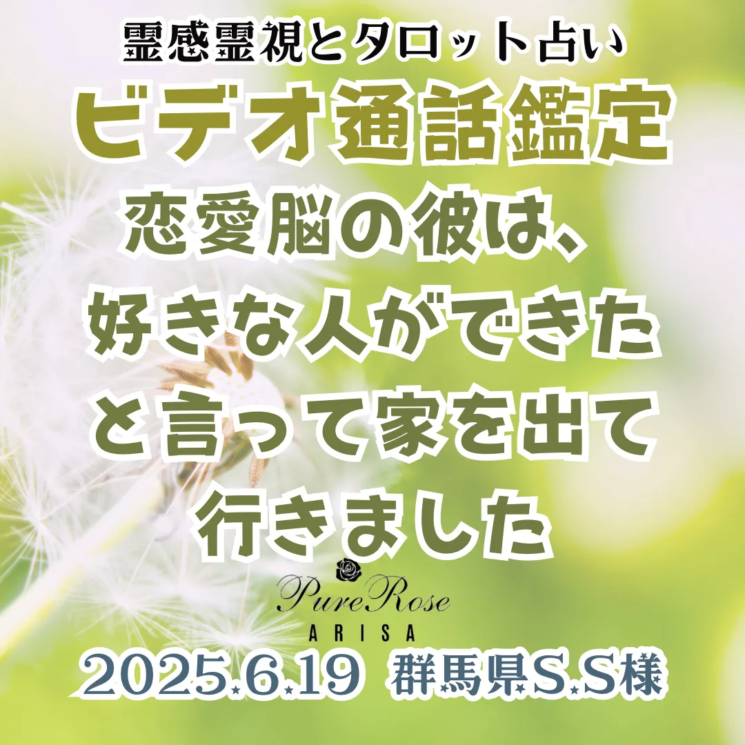 ビデオ通話鑑定★恋愛脳の彼は、好きな人ができたと言って家を出て行きました★群馬県S.S様