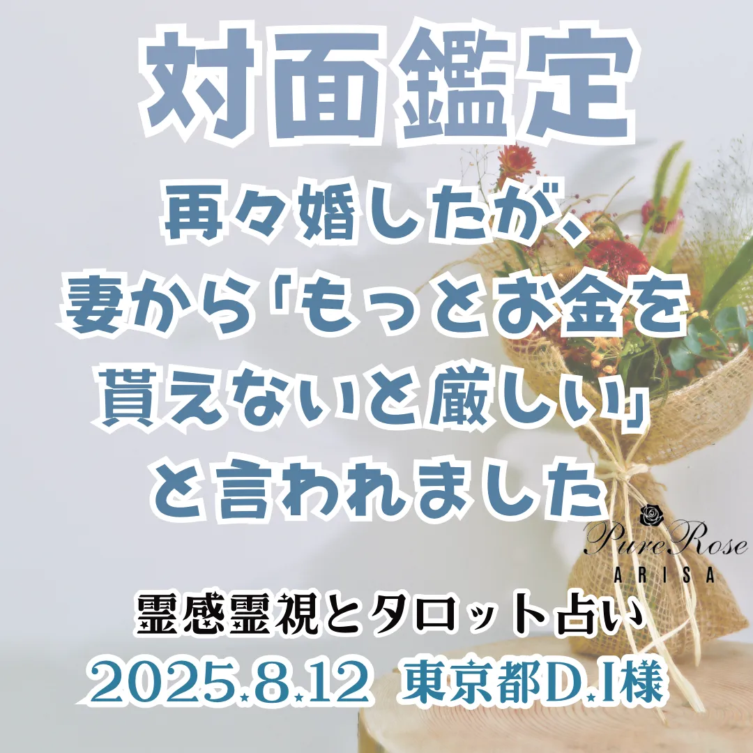 対面鑑定★再々婚したが､妻から｢もっとお金を貰えないと厳しい｣と言われました★東京都D.I様