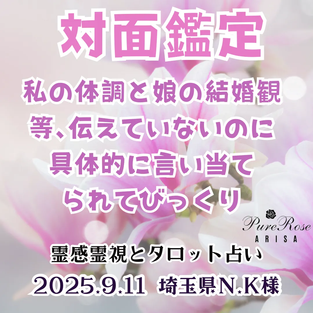 対面鑑定★私の体調と娘の結婚観等､伝えていないのに具体的に言い当てられてびっくり★埼玉県N.K様