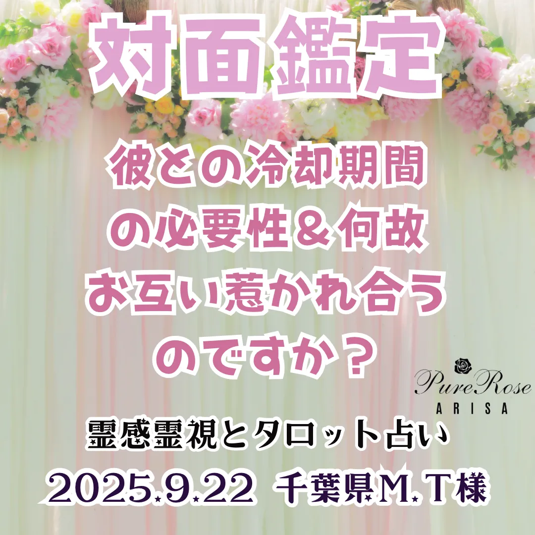 対面鑑定★彼との冷却期間の必要性＆何故お互い惹かれ合うのですか？★千葉県Ｍ.Ｔ様